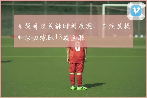 东契奇谈关键时刻表现：专注度提升助力球队13战全胜