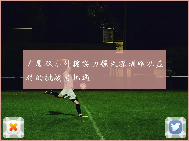 广厦双小外援实力强大深圳难以应对的挑战与机遇